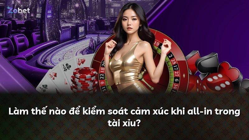 Làm thế nào để kiểm soát cảm xúc khi all-in trong tài xỉu?