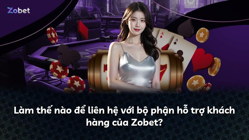 Làm thế nào để liên hệ với bộ phận hỗ trợ khách hàng của Zobet?