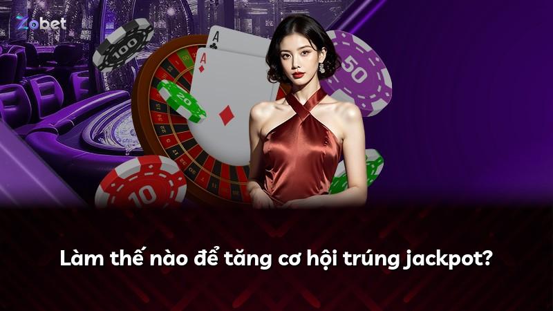 Làm thế nào để tăng cơ hội trúng jackpot?