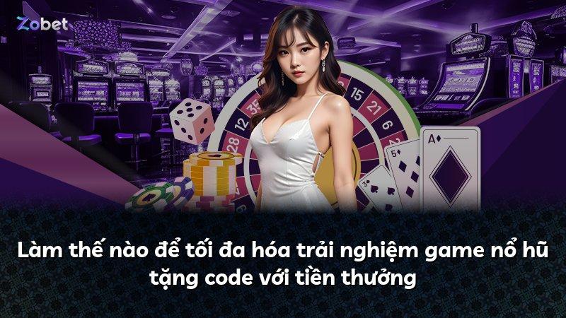 Làm thế nào để tối đa hóa trải nghiệm game nổ hũ tặng code với tiền thưởng
