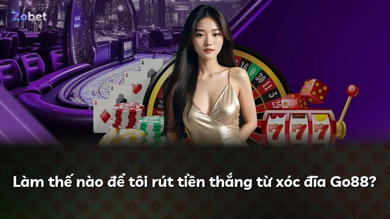 Làm thế nào để tôi rút tiền thắng từ xóc đĩa Go88?