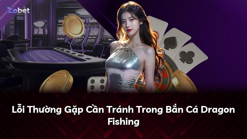 Lỗi Thường Gặp Cần Tránh Trong Bắn Cá Dragon Fishing