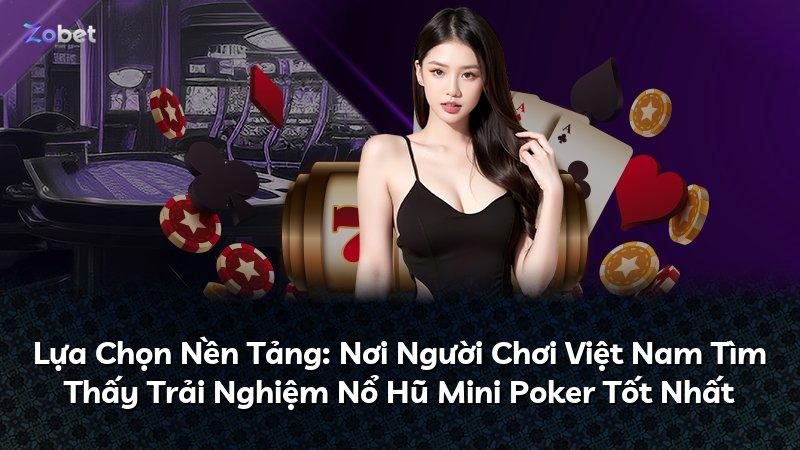 Lựa Chọn Nền Tảng: Nơi Người Chơi Việt Nam Tìm Thấy Trải Nghiệm Nổ Hũ Mini Poker Tốt Nhất