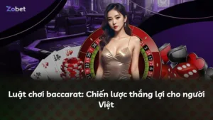Luật chơi baccarat: Chiến lược thắng lợi cho người Việt
