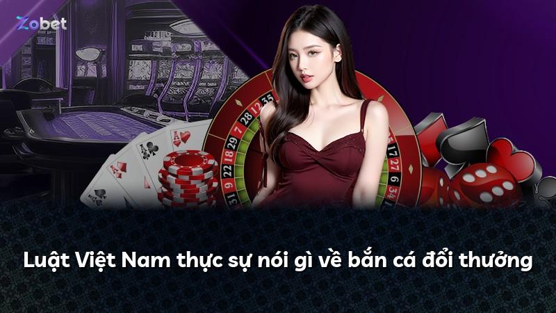 Luật Việt Nam thực sự nói gì về bắn cá đổi thưởng