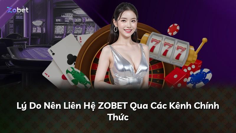 Lý Do Nên Liên Hệ ZOBET Qua Các Kênh Chính Thức
