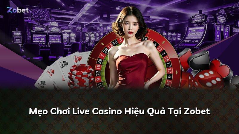 Mẹo Chơi Live Casino Hiệu Quả Tại Zobet