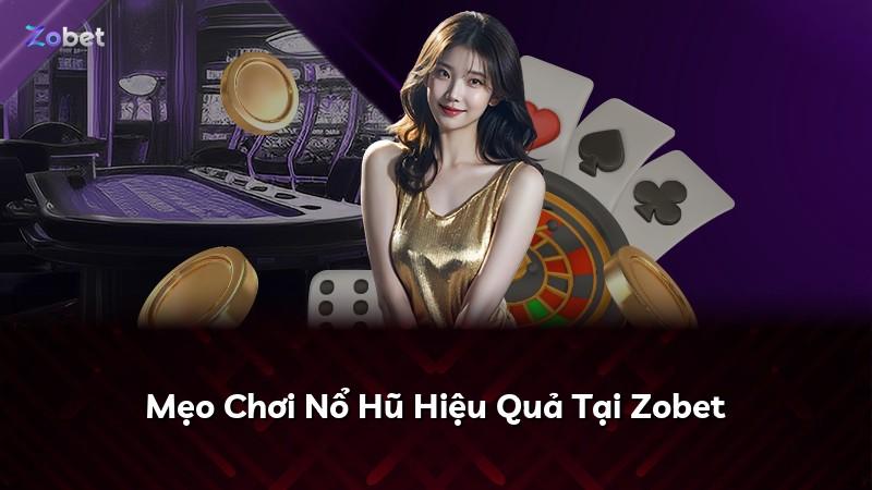 Mẹo Chơi Nổ Hũ Hiệu Quả Tại Zobet