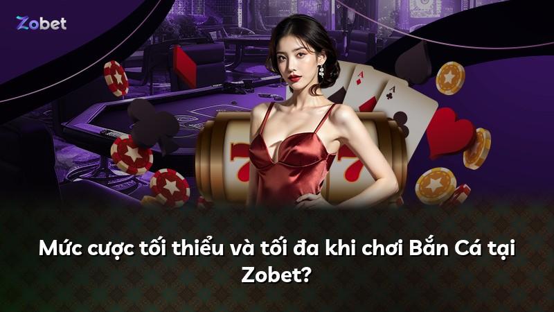 Mức cược tối thiểu và tối đa khi chơi Bắn Cá tại Zobet?