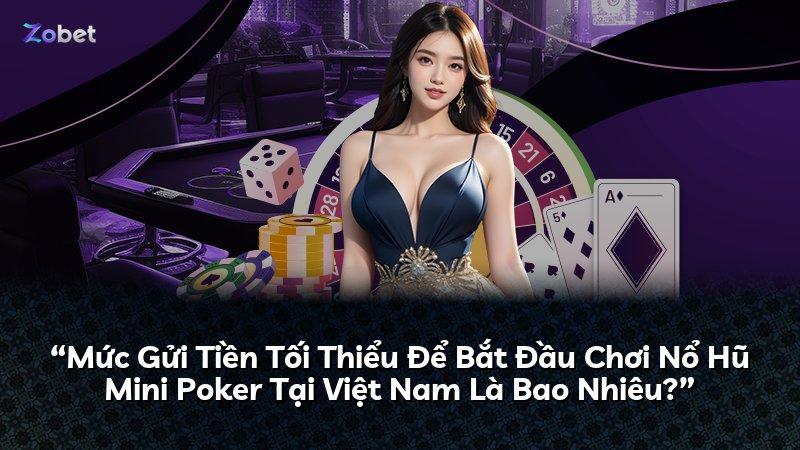 “Mức Gửi Tiền Tối Thiểu Để Bắt Đầu Chơi Nổ Hũ Mini Poker Tại Việt Nam Là Bao Nhiêu?”