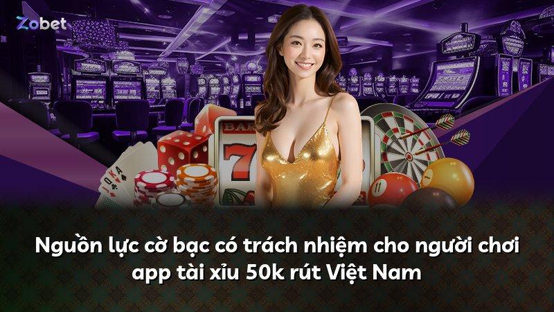 Nguồn lực cờ bạc có trách nhiệm cho người chơi app tài xỉu 50k rút Việt Nam