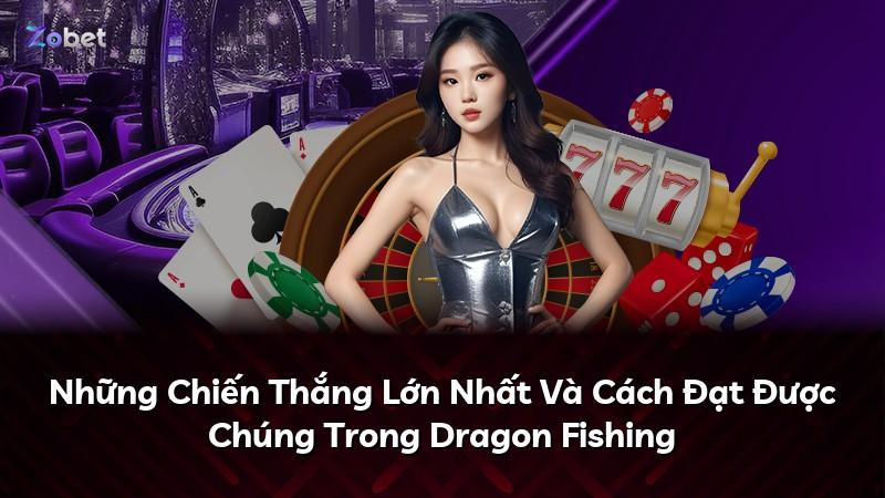 Những Chiến Thắng Lớn Nhất Và Cách Đạt Được Chúng Trong Dragon Fishing