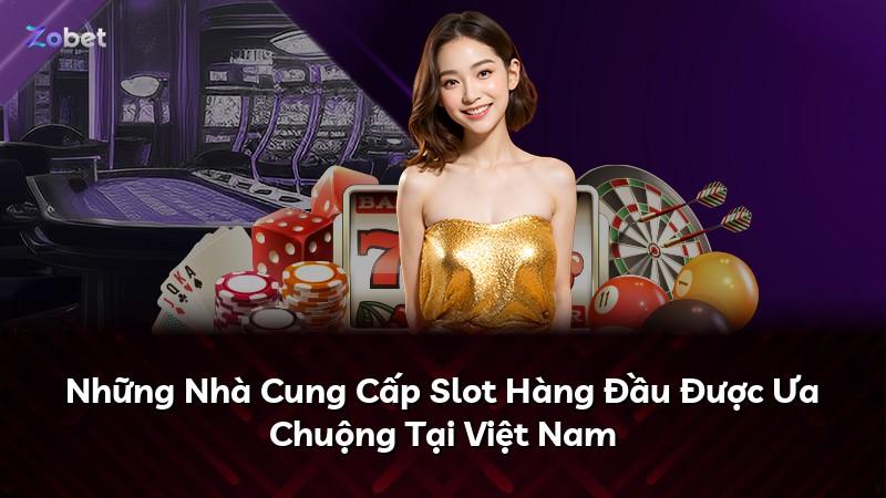 Những Nhà Cung Cấp Slot Hàng Đầu Được Ưa Chuộng Tại Việt Nam