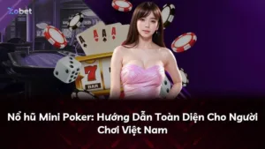 Nổ hũ Mini Poker: Hướng Dẫn Toàn Diện Cho Người Chơi Việt Nam