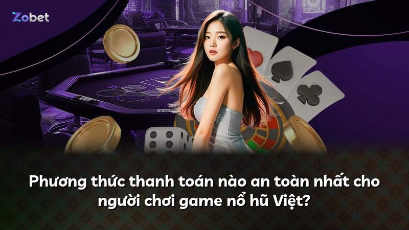 Phương thức thanh toán nào an toàn nhất cho người chơi game nổ hũ Việt?