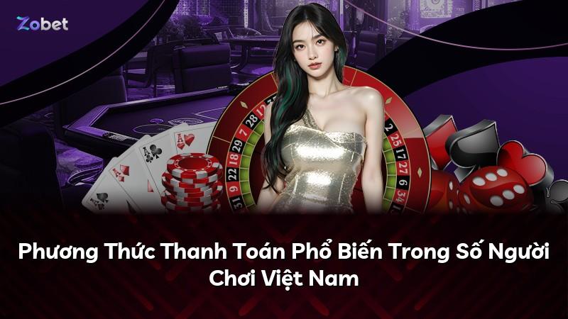 Phương Thức Thanh Toán Phổ Biến Trong Số Người Chơi Việt Nam