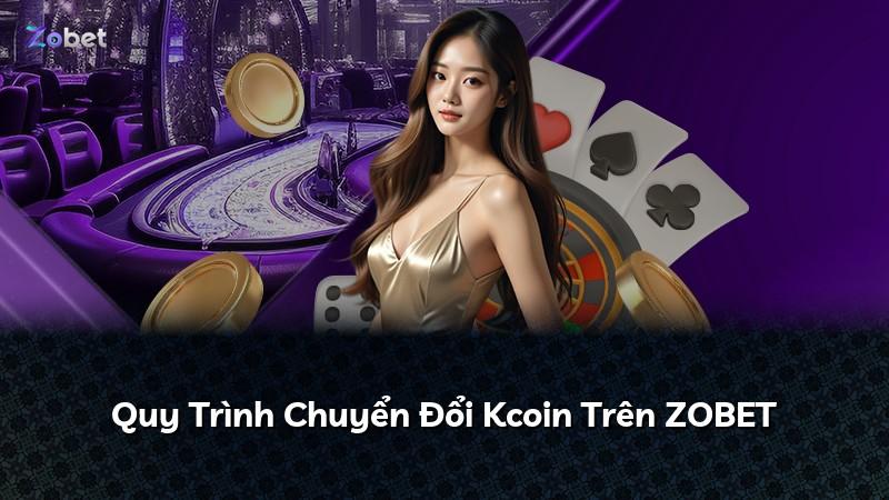 Quy Trình Chuyển Đổi Kcoin Trên ZOBET