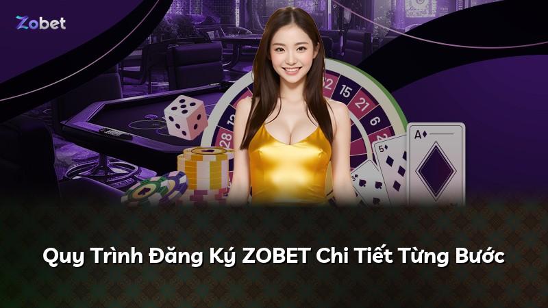 Quy Trình Đăng Ký ZOBET Chi Tiết Từng Bước