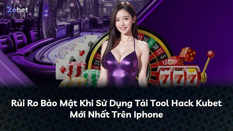 Rủi Ro Bảo Mật Khi Sử Dụng Tải Tool Hack Kubet Mới Nhất Trên Iphone