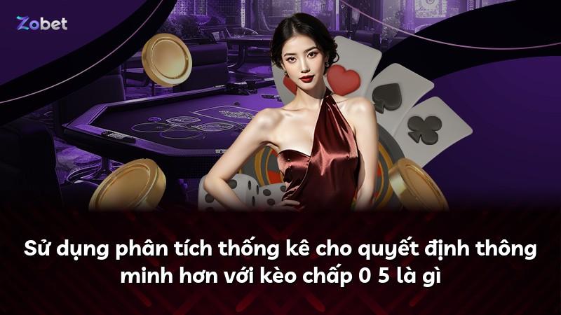 Sử dụng phân tích thống kê cho quyết định thông minh hơn với kèo chấp 0 5 là gì