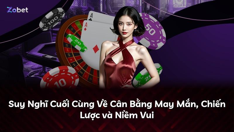 Suy Nghĩ Cuối Cùng Về Cân Bằng May Mắn, Chiến Lược và Niềm Vui