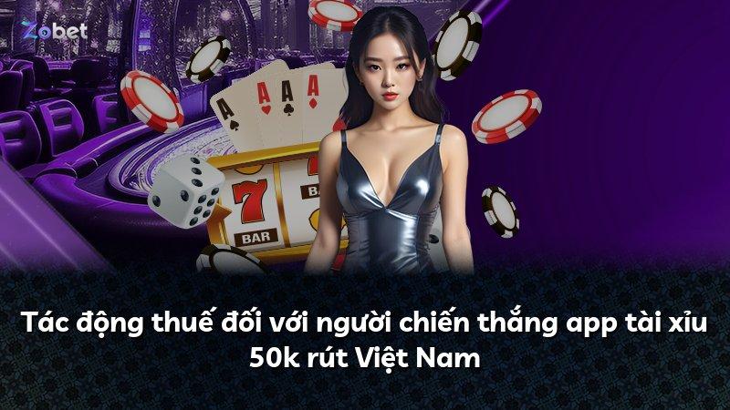 Tác động thuế đối với người chiến thắng app tài xỉu 50k rút Việt Nam