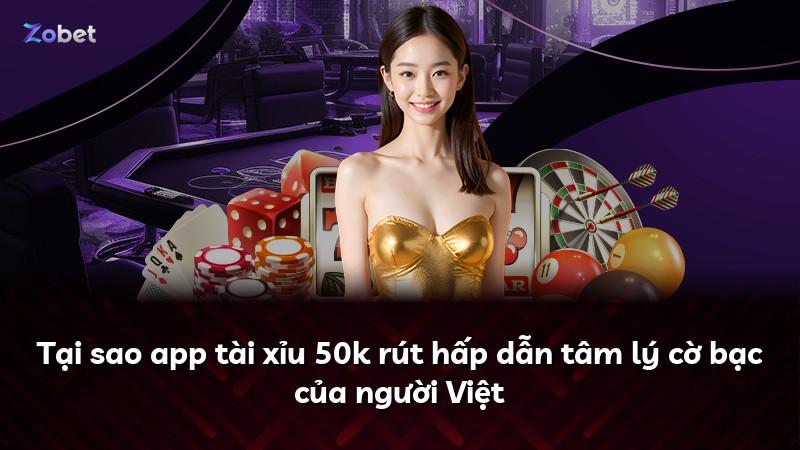 Tại sao app tài xỉu 50k rút hấp dẫn tâm lý cờ bạc của người Việt