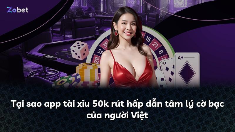 Tại sao app tài xỉu 50k rút hấp dẫn tâm lý cờ bạc của người Việt