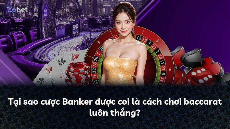 Tại sao cược Banker được coi là cách chơi baccarat luôn thắng?