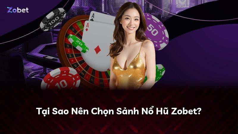 Tại Sao Nên Chọn Sảnh Nổ Hũ Zobet?