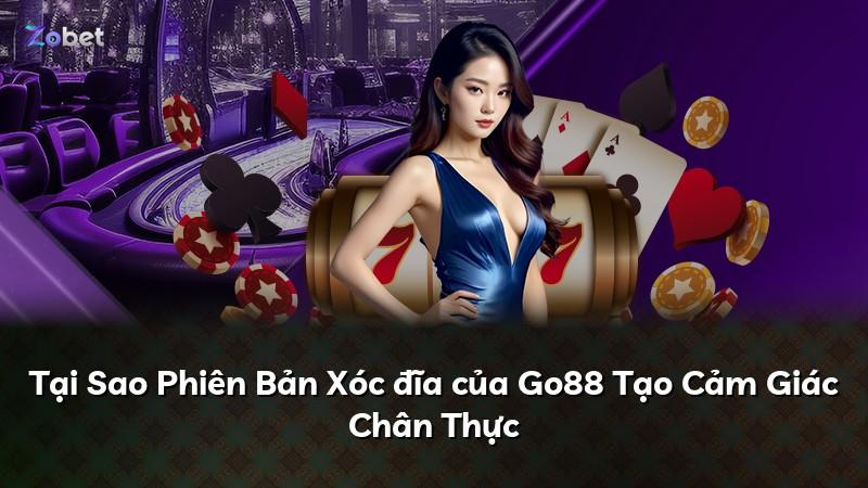 Tại Sao Phiên Bản Xóc đĩa của Go88 Tạo Cảm Giác Chân Thực