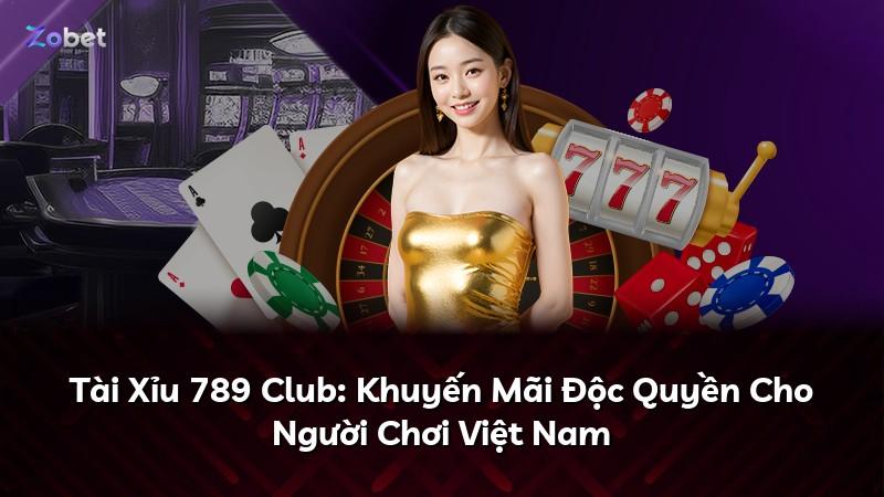 Tài Xỉu 789 Club: Khuyến Mãi Độc Quyền Cho Người Chơi Việt Nam