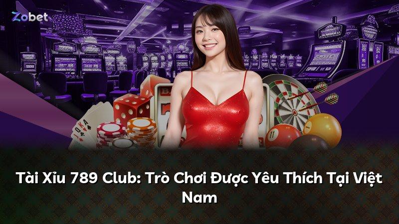 Tài Xỉu 789 Club: Trò Chơi Được Yêu Thích Tại Việt Nam