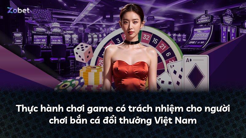 Thực hành chơi game có trách nhiệm cho người chơi bắn cá đổi thưởng Việt Nam