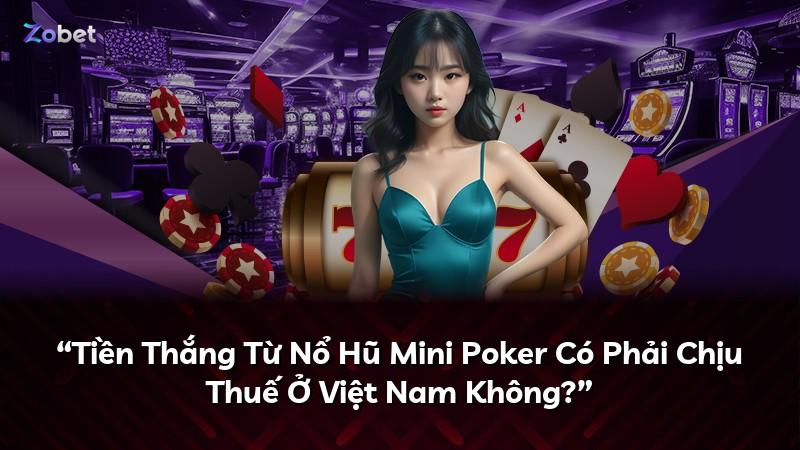 “Tiền Thắng Từ Nổ Hũ Mini Poker Có Phải Chịu Thuế Ở Việt Nam Không?”
