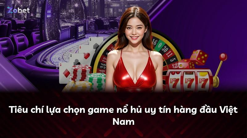 Tiêu chí lựa chọn game nổ hủ uy tín hàng đầu Việt Nam