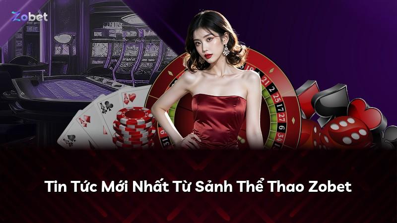 Tin Tức Mới Nhất Từ Sảnh Thể Thao Zobet