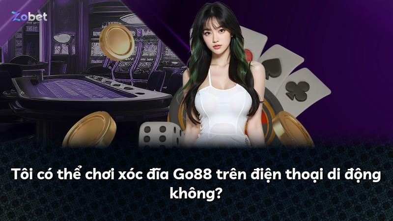 Tôi có thể chơi xóc đĩa Go88 trên điện thoại di động không?