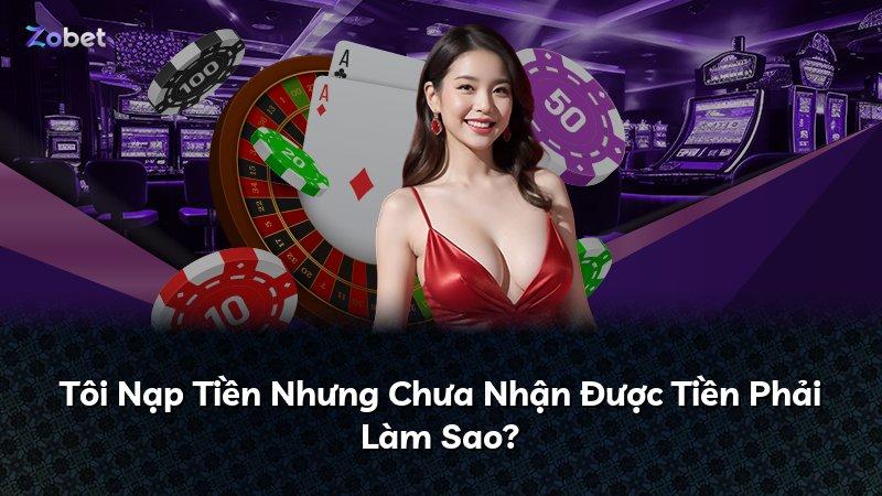 Tôi Nạp Tiền Nhưng Chưa Nhận Được Tiền Phải Làm Sao?