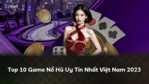 Top 10 Game Nổ Hũ Uy Tín Nhất Việt Nam 2023
