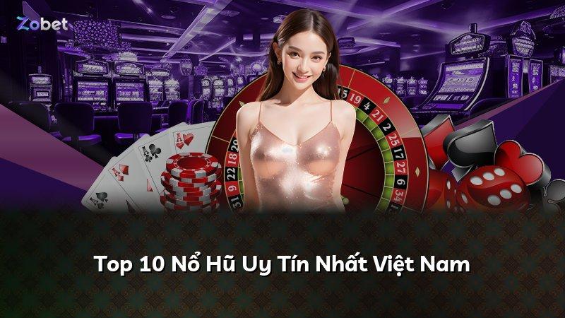 Top 10 Nổ Hũ Uy Tín Nhất Việt Nam