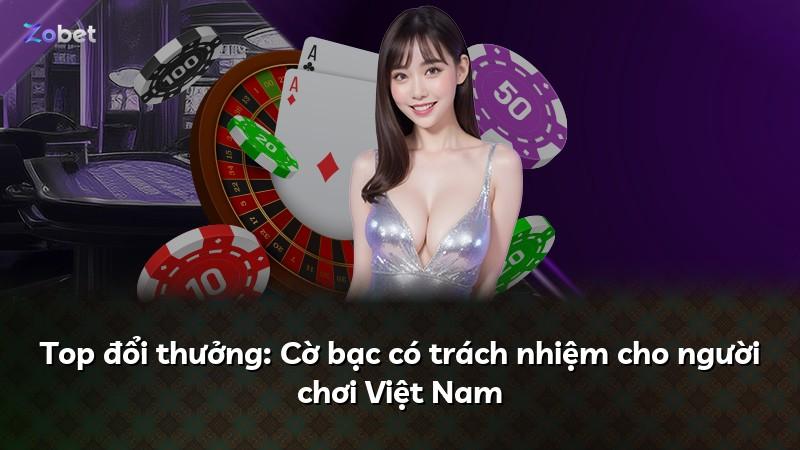 Top đổi thưởng: Cờ bạc có trách nhiệm cho người chơi Việt Nam