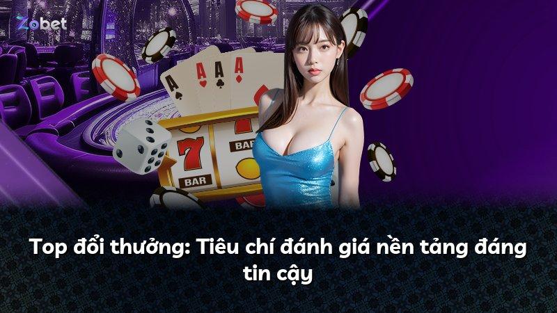Top đổi thưởng: Tiêu chí đánh giá nền tảng đáng tin cậy