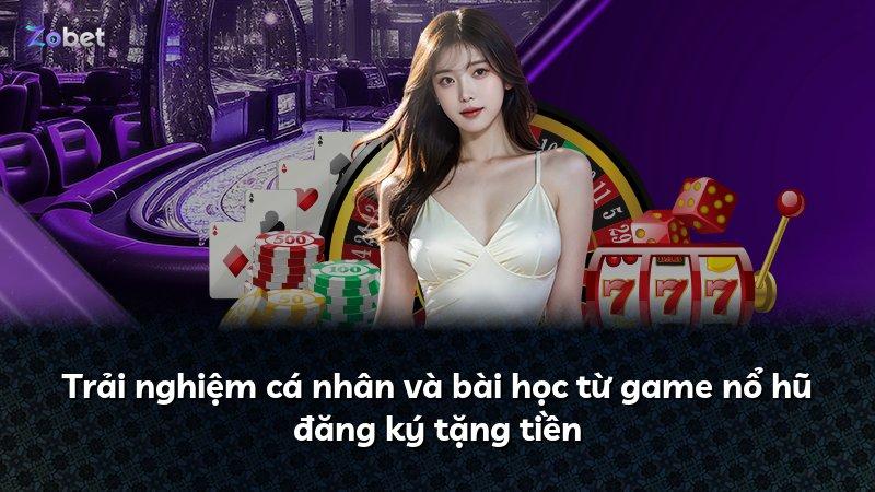 Trải nghiệm cá nhân và bài học từ game nổ hũ đăng ký tặng tiền