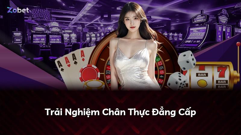 Trải Nghiệm Chân Thực Đẳng Cấp