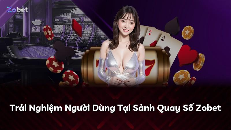 Trải Nghiệm Người Dùng Tại Sảnh Quay Số Zobet
