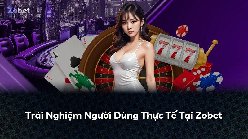 Trải Nghiệm Người Dùng Thực Tế Tại Zobet