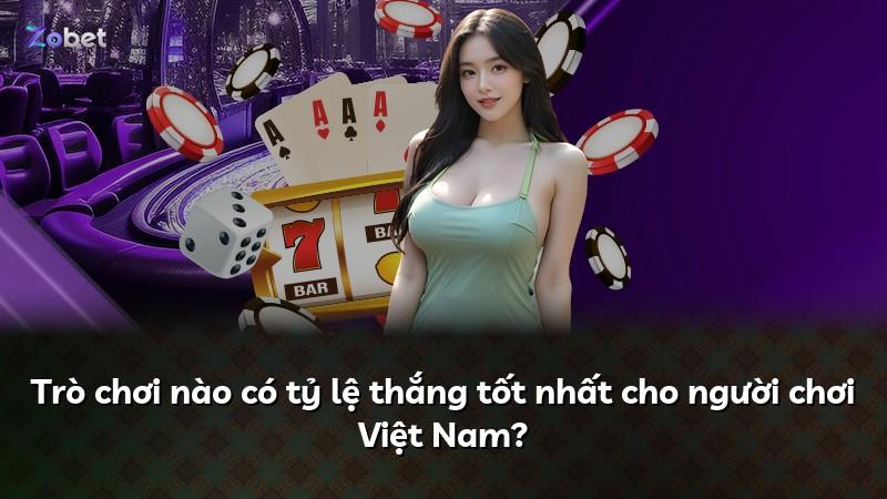 Trò chơi nào có tỷ lệ thắng tốt nhất cho người chơi Việt Nam?