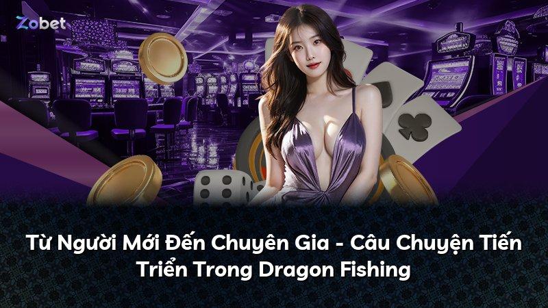 Từ Người Mới Đến Chuyên Gia - Câu Chuyện Tiến Triển Trong Dragon Fishing