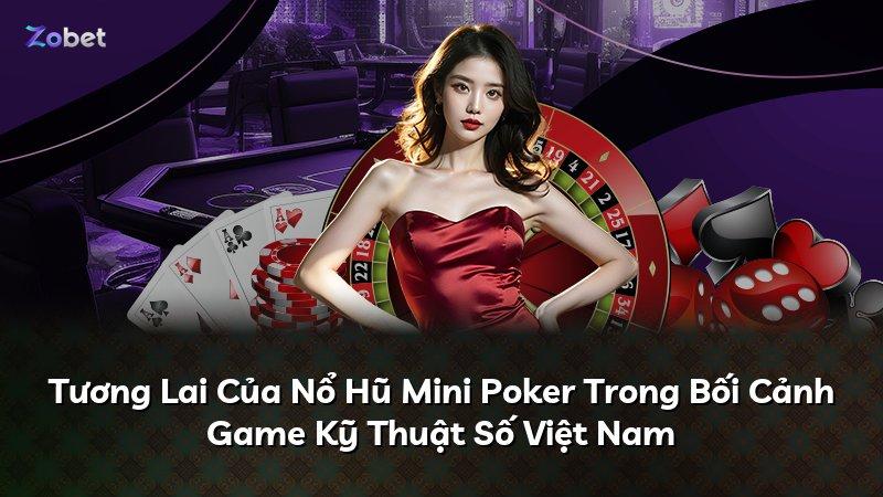 Tương Lai Của Nổ Hũ Mini Poker Trong Bối Cảnh Game Kỹ Thuật Số Việt Nam